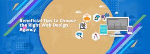 Beneficial tips to choose the right web design agency